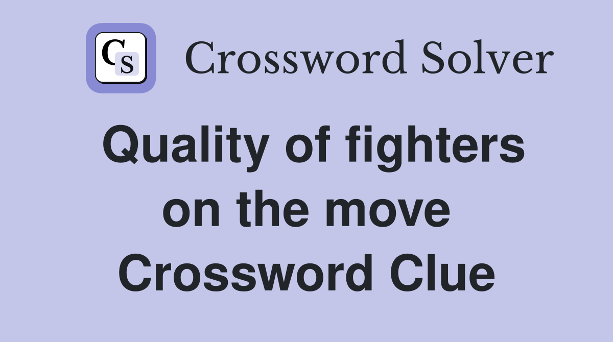 Quality of fighters on the move Crossword Clue