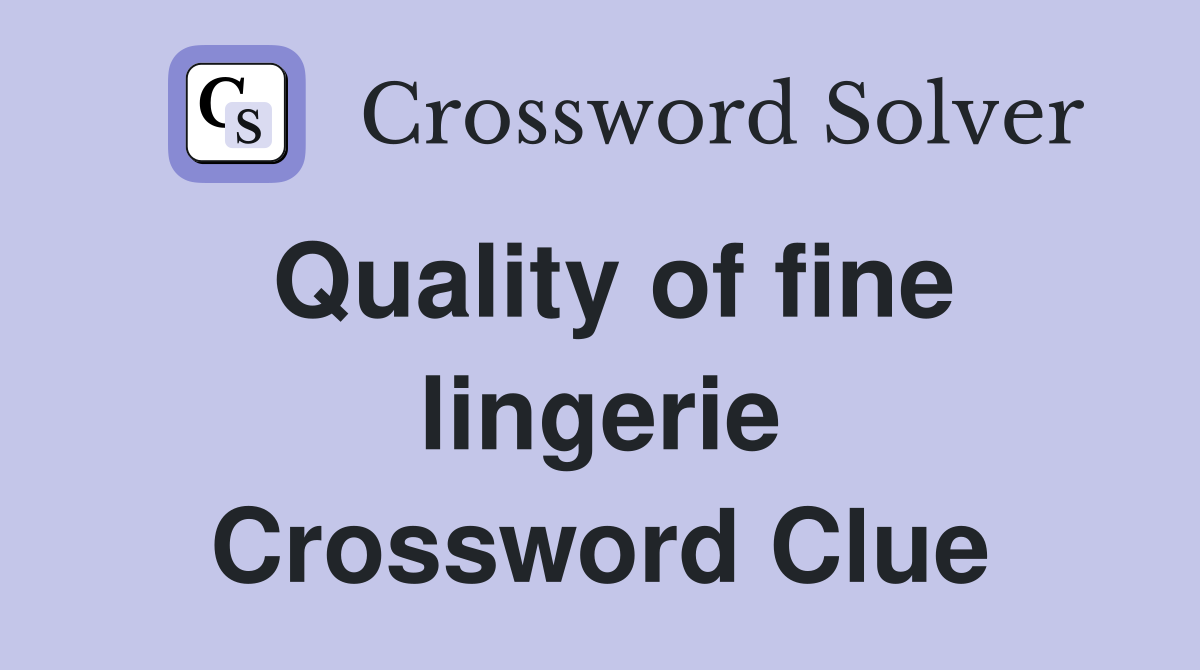 Quality of fine lingerie Crossword Clue