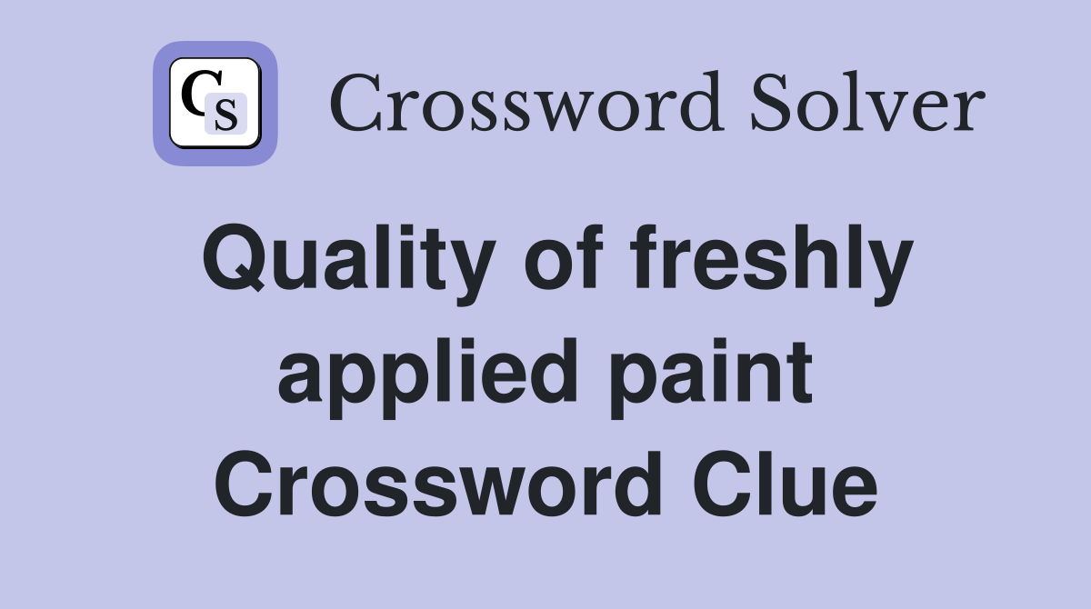 Quality of freshly applied paint Crossword Clue