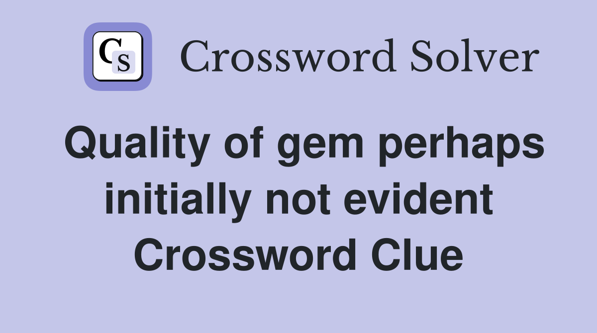 Quality of gem perhaps initially not evident Crossword Clue