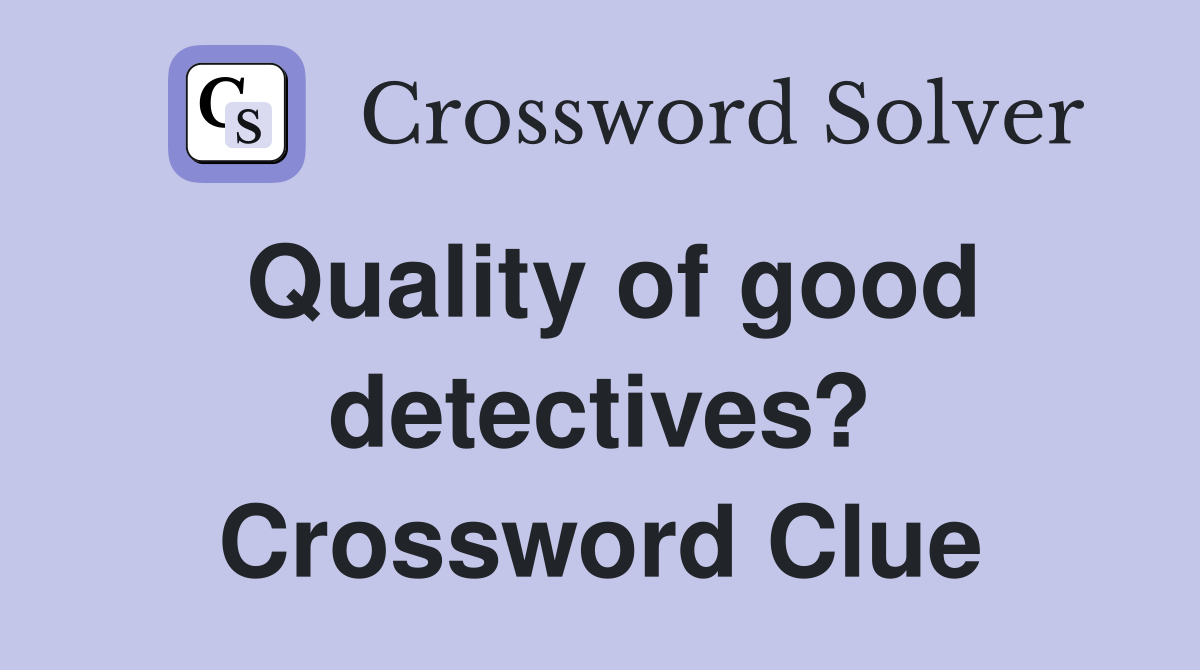 Quality of good detectives? Crossword Clue