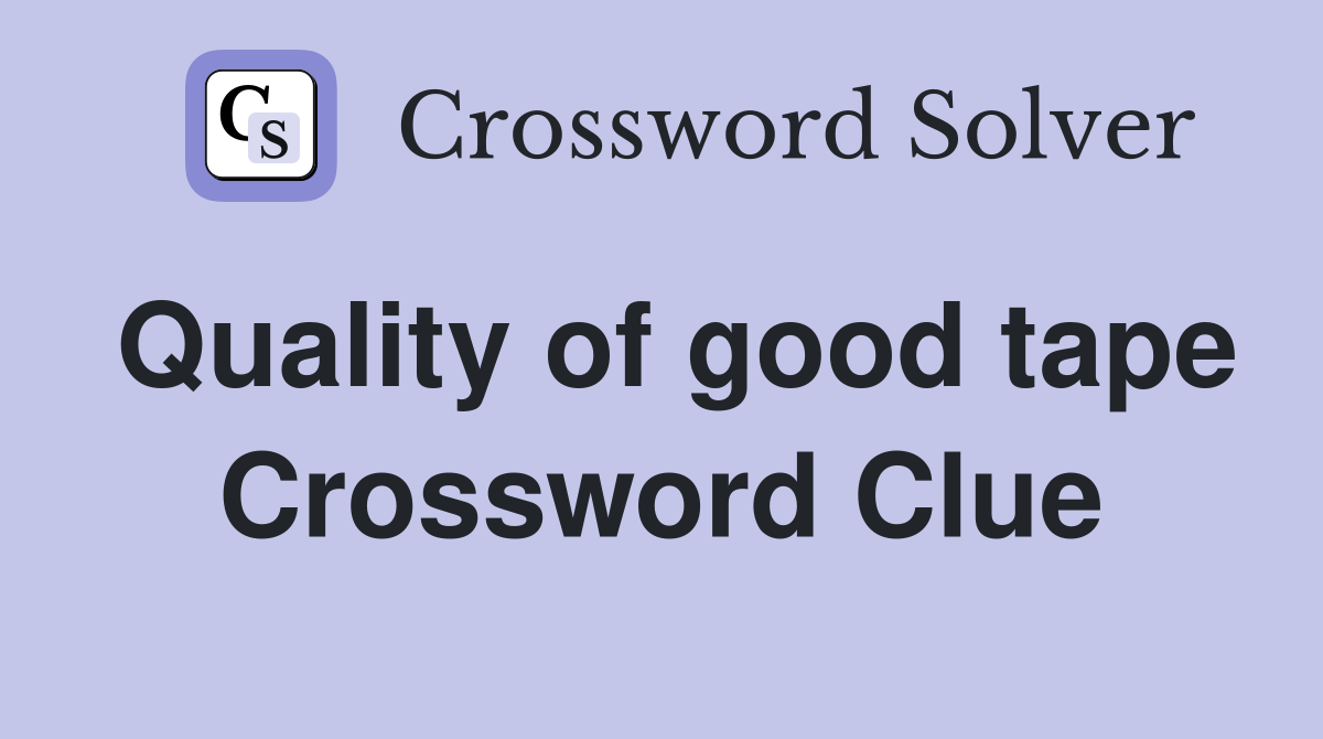 Quality of good tape Crossword Clue