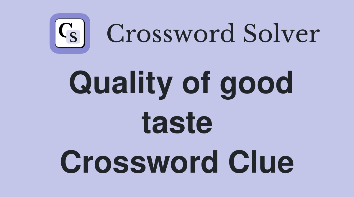 Quality of good taste Crossword Clue