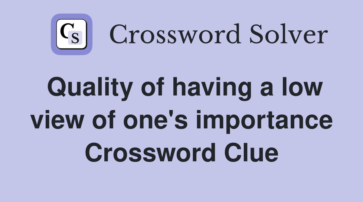 Quality of having a low view of one's importance Crossword Clue