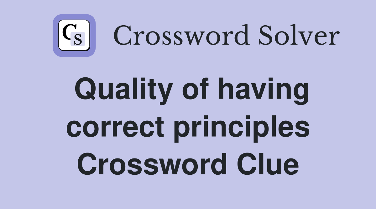 Quality of having correct principles Crossword Clue