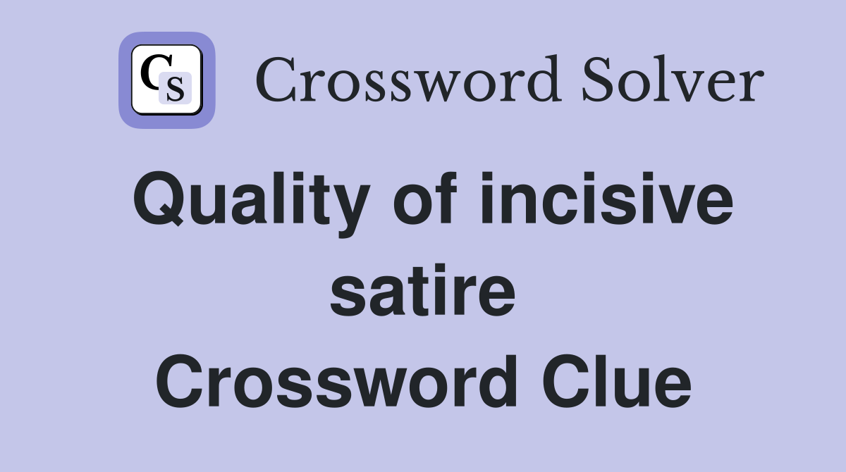 Quality of incisive satire Crossword Clue