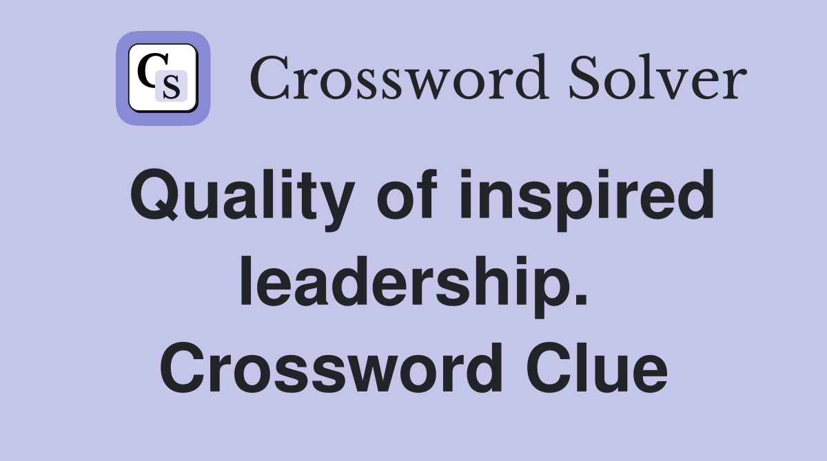 Quality of inspired leadership. Crossword Clue