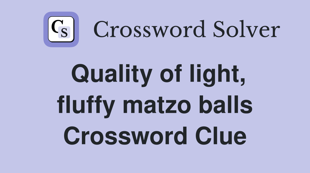 Quality of light, fluffy matzo balls Crossword Clue