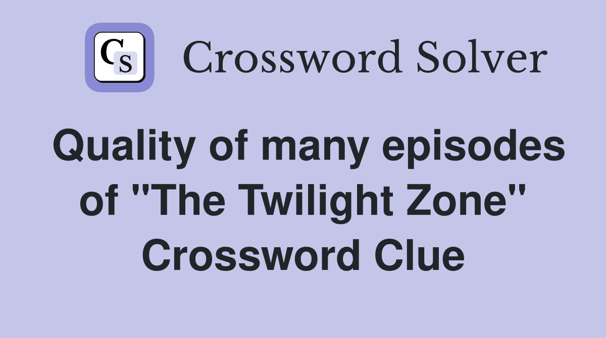 Quality of many episodes of "The Twilight Zone" Crossword Clue