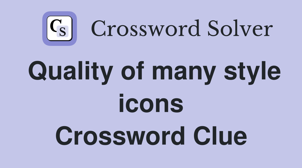Quality of many style icons Crossword Clue