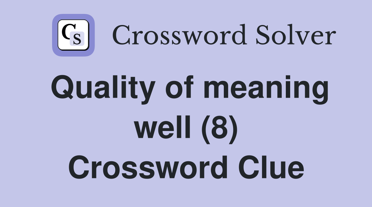 Quality of meaning well (8) Crossword Clue