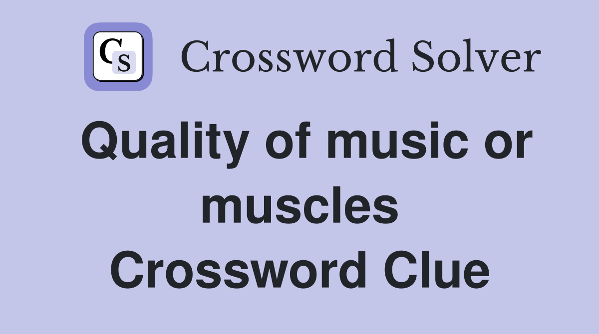 Quality of music or muscles Crossword Clue
