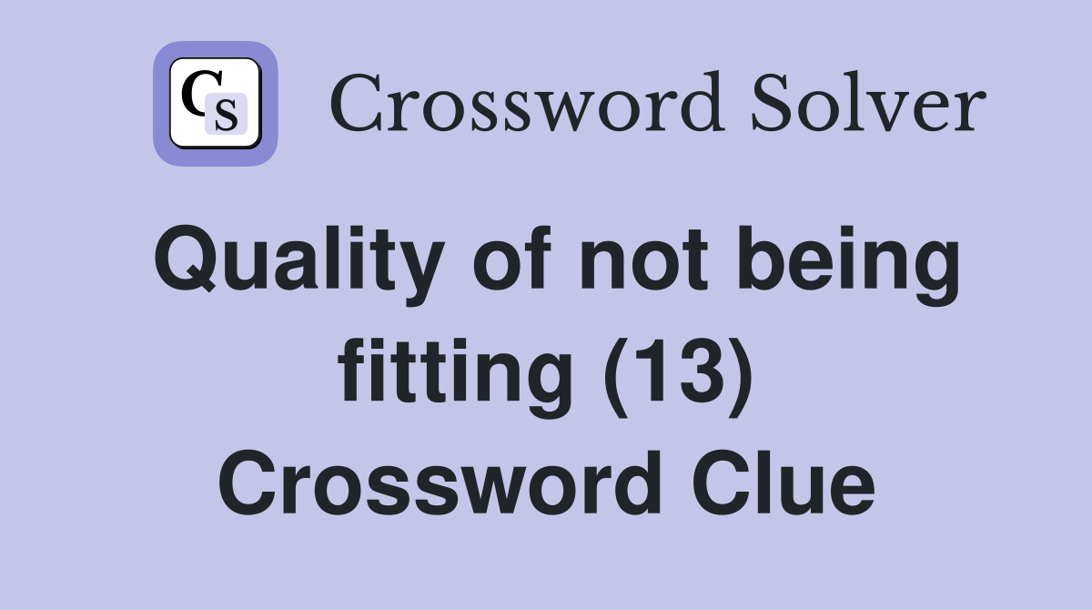 Quality of not being fitting (13) Crossword Clue