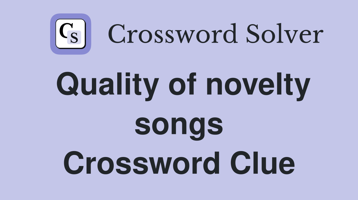 Quality of novelty songs Crossword Clue
