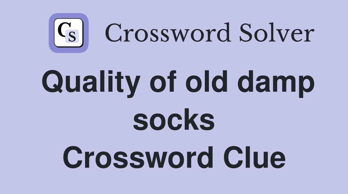 Quality of old damp socks Crossword Clue