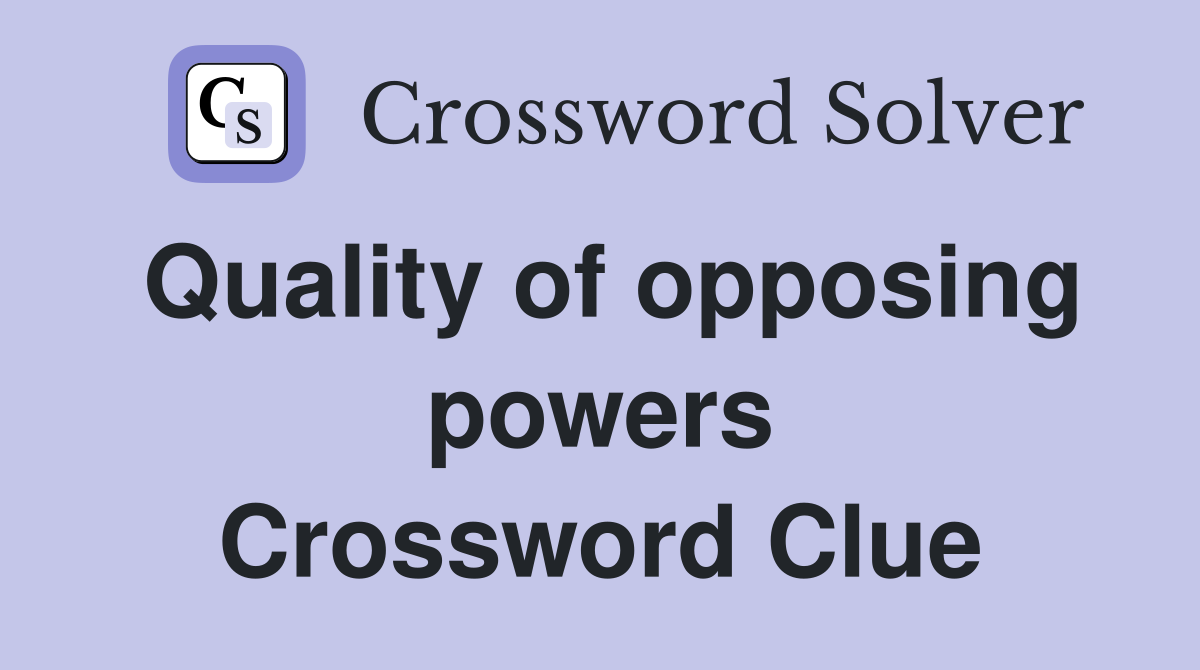 Quality of opposing powers Crossword Clue