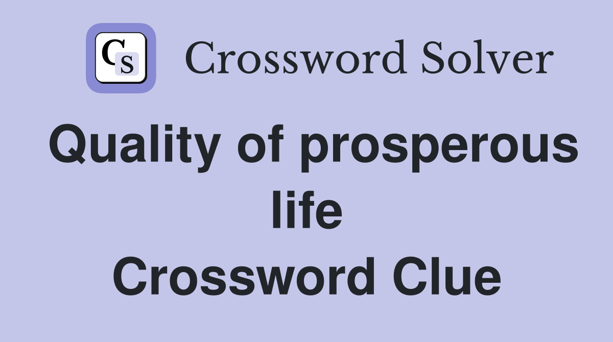 Quality of prosperous life Crossword Clue