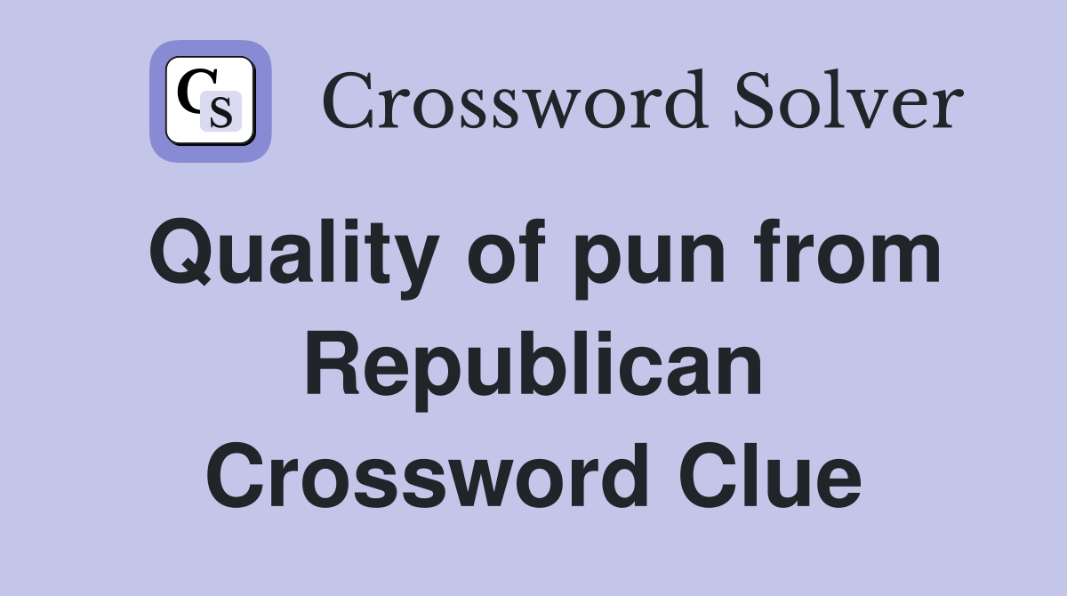 Quality of pun from Republican Crossword Clue