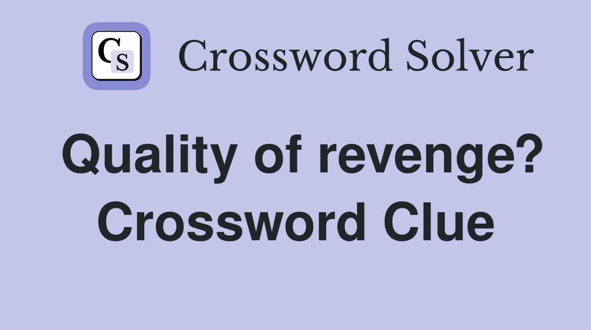 Quality of revenge? Crossword Clue