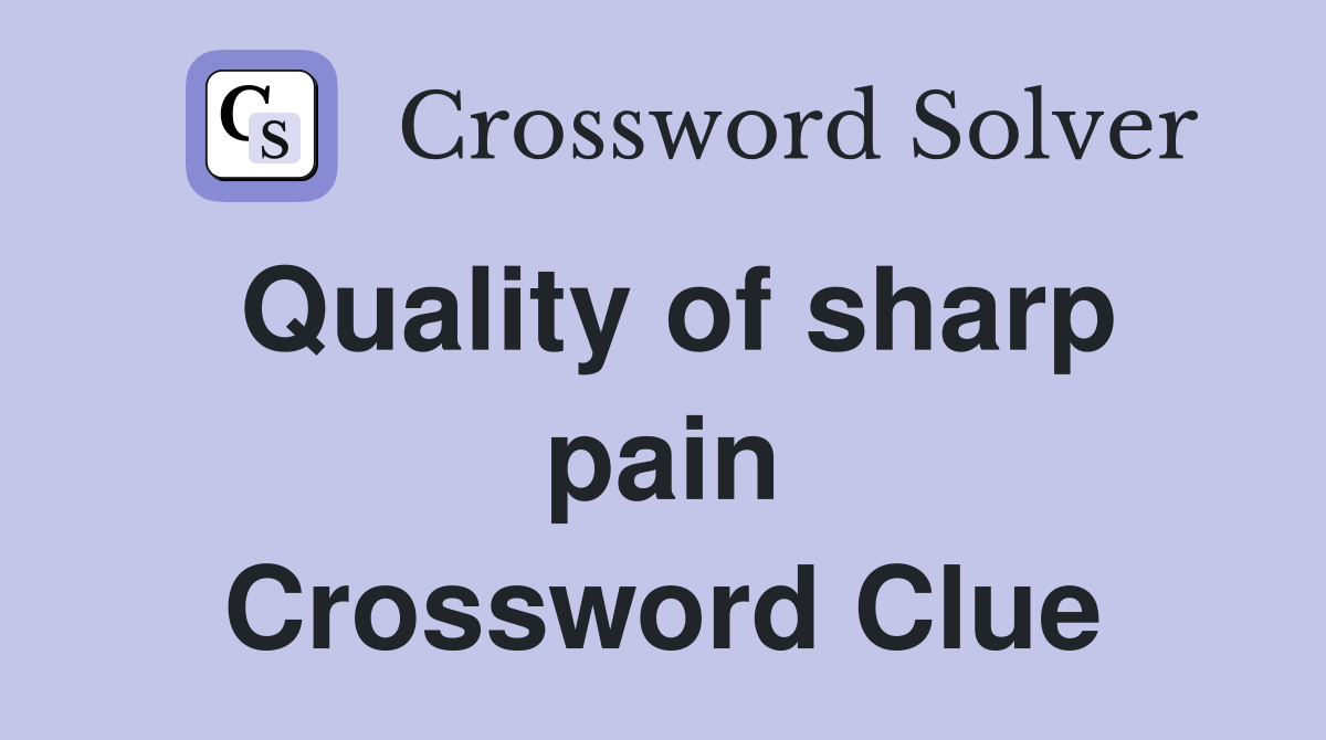 Quality of sharp pain Crossword Clue
