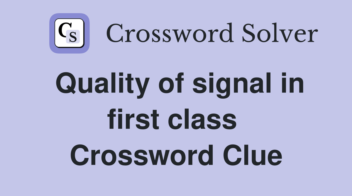 Quality of signal in first class  Crossword Clue