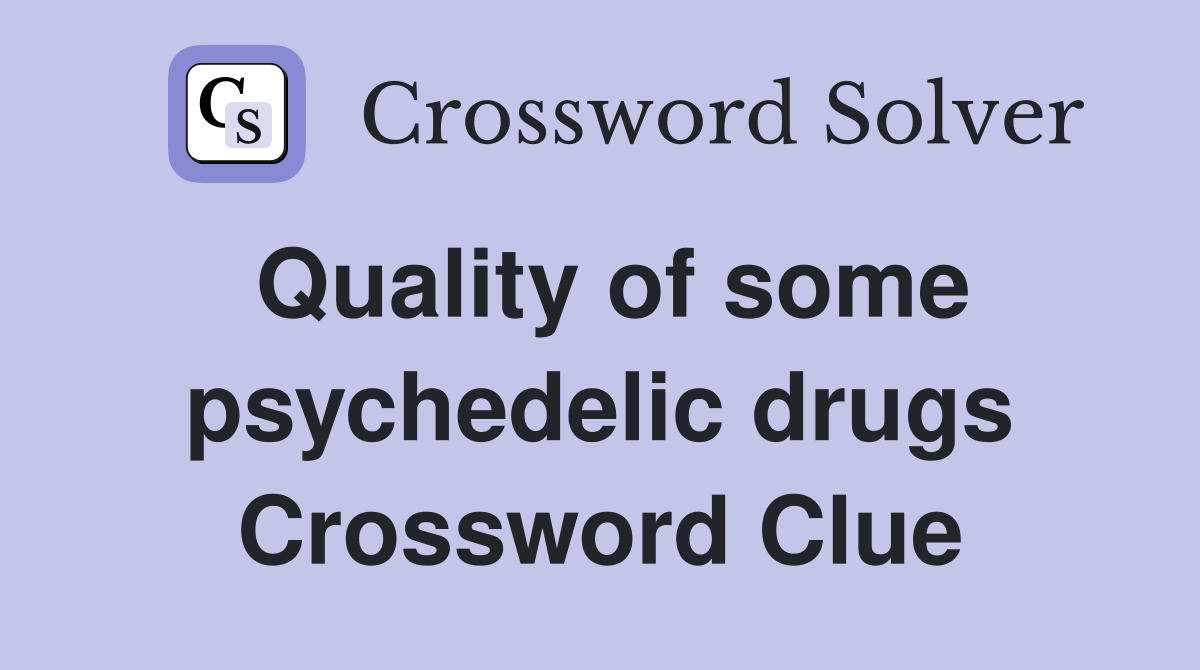 Quality of some psychedelic drugs Crossword Clue