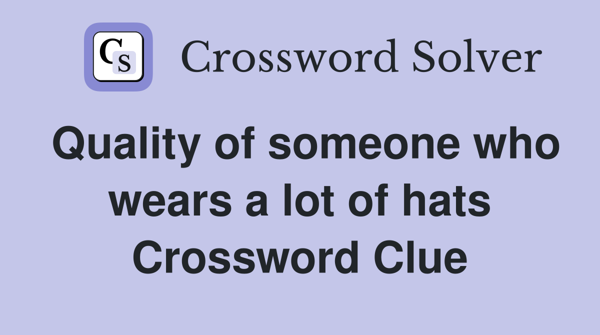 Quality of someone who wears a lot of hats Crossword Clue