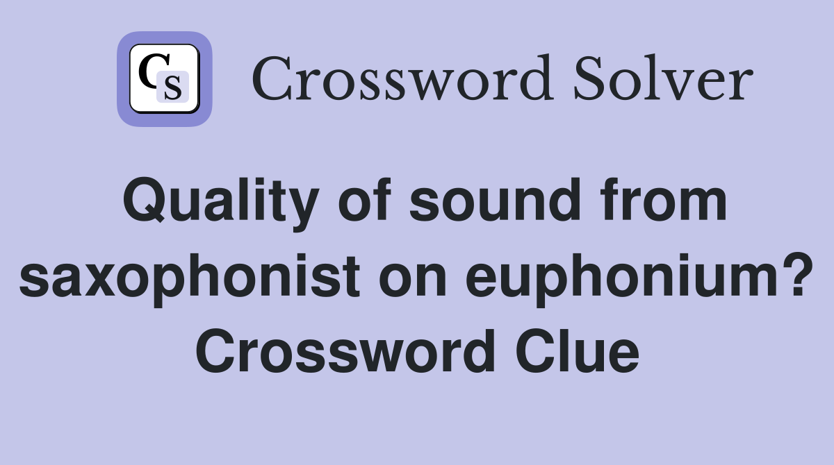 Quality of sound from saxophonist on euphonium? Crossword Clue