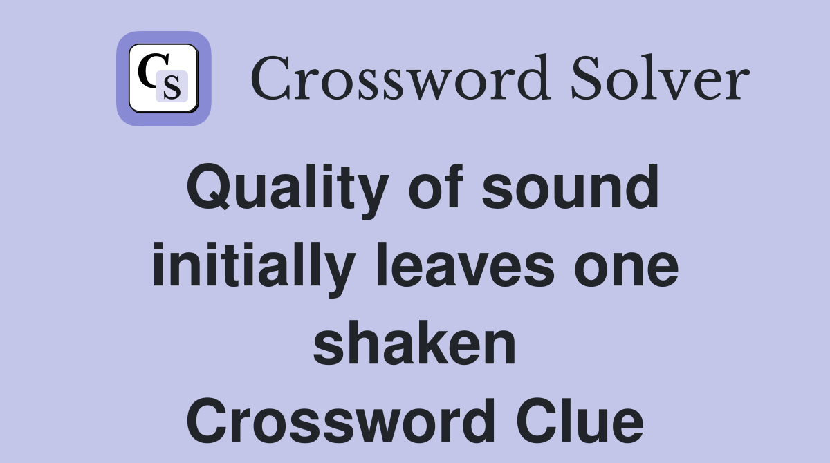 Quality of sound initially leaves one shaken Crossword Clue