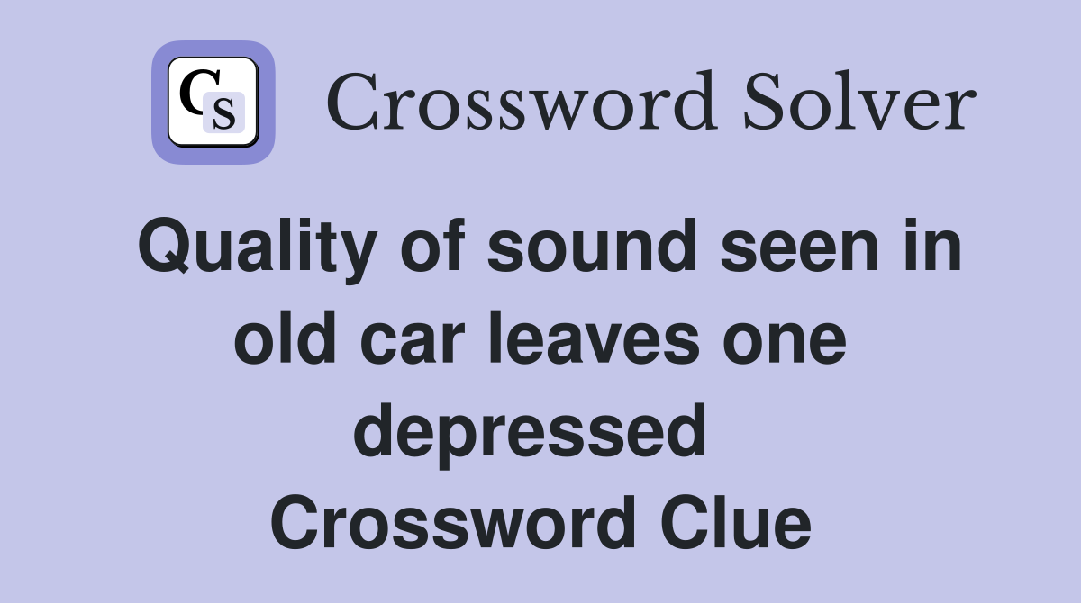 Quality of sound seen in old car leaves one depressed  Crossword Clue