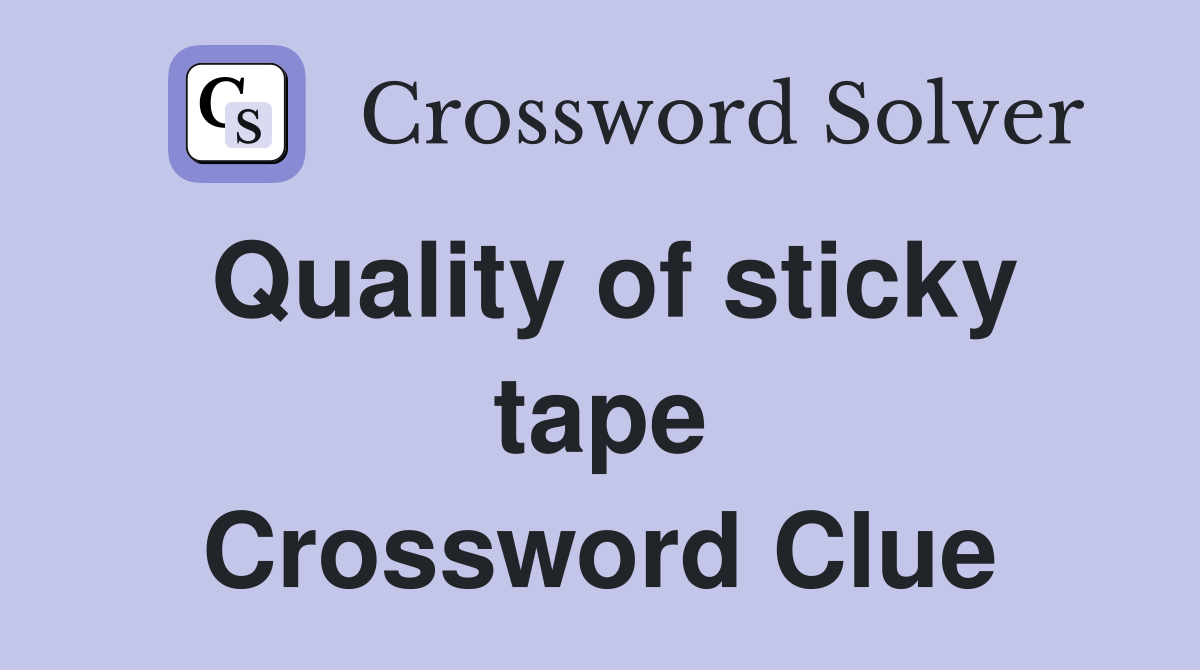 Quality of sticky tape Crossword Clue