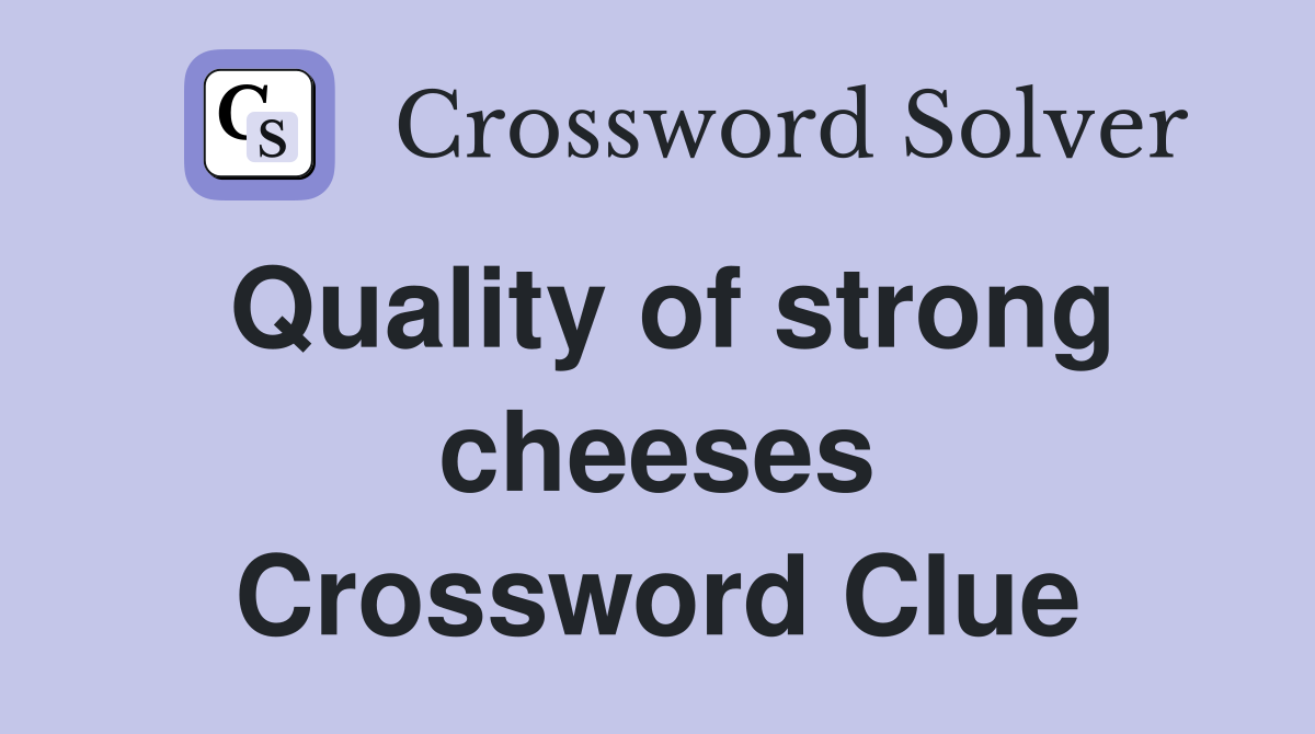Quality of strong cheeses Crossword Clue