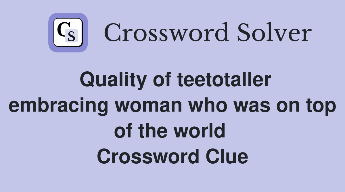Quality of teetotaller embracing woman who was on top of the world  Crossword Clue