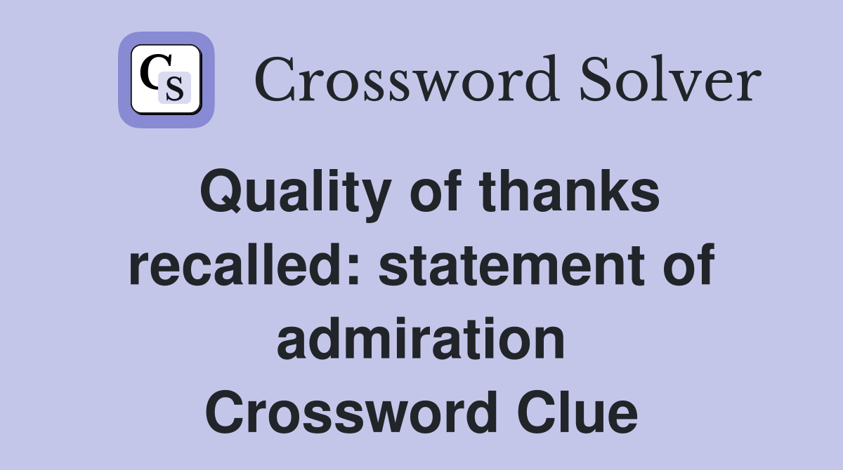 Quality of thanks recalled: statement of admiration Crossword Clue