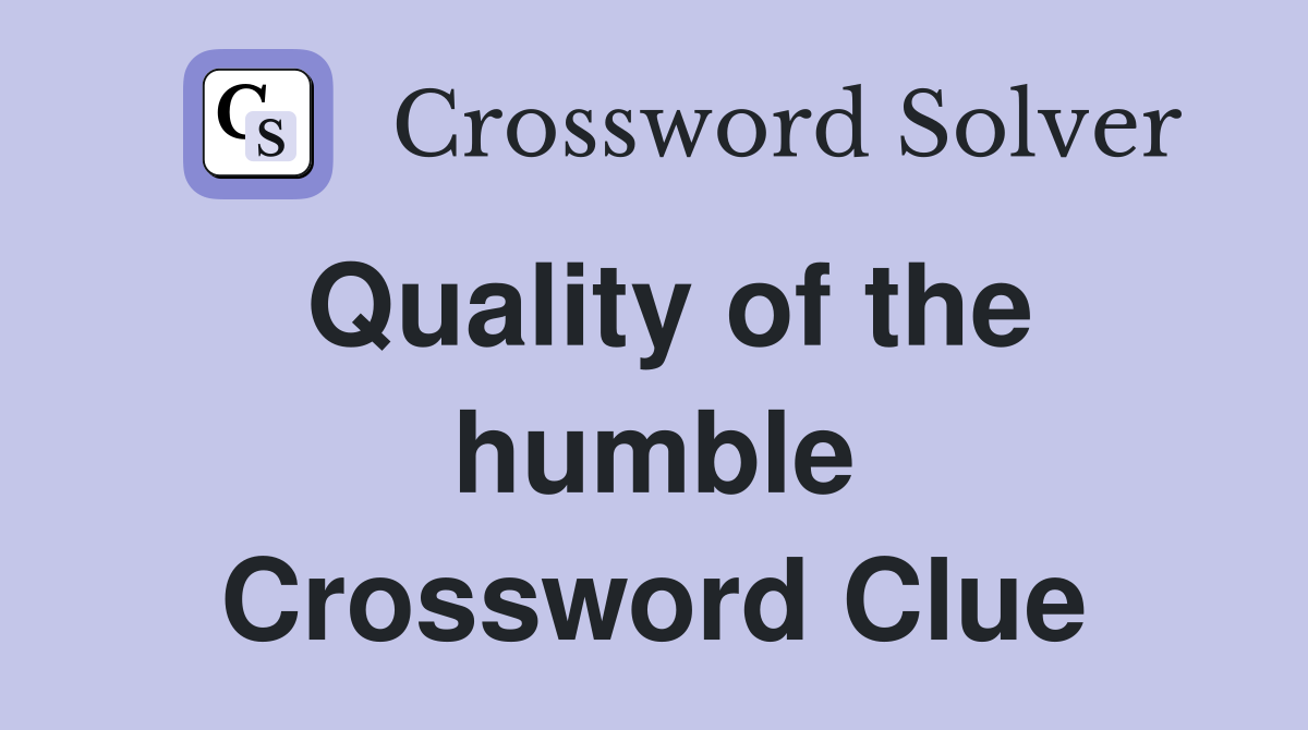 Quality of the humble Crossword Clue