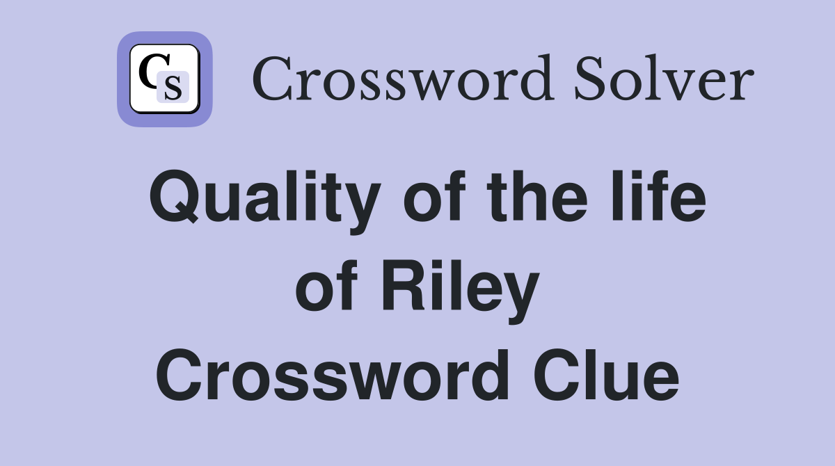 Quality of the life of Riley Crossword Clue