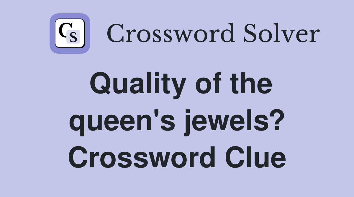 Quality of the queen's jewels? Crossword Clue