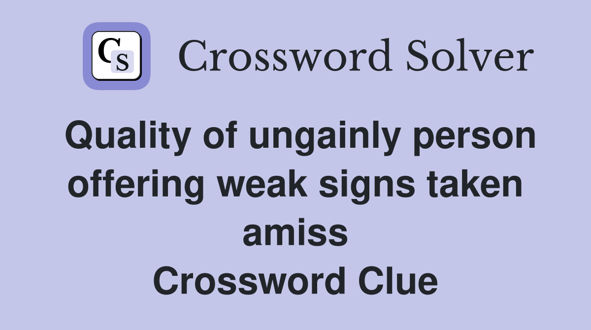 Quality of ungainly person offering weak signs taken amiss Crossword Clue