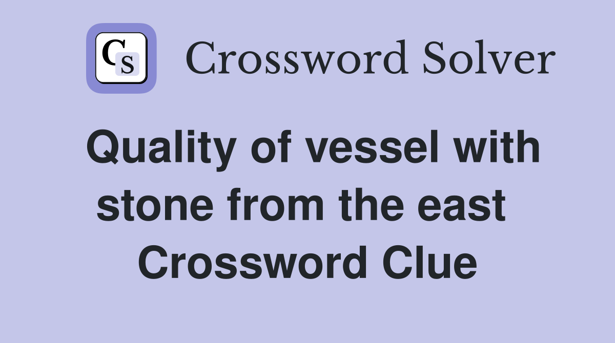 Quality of vessel with stone from the east  Crossword Clue