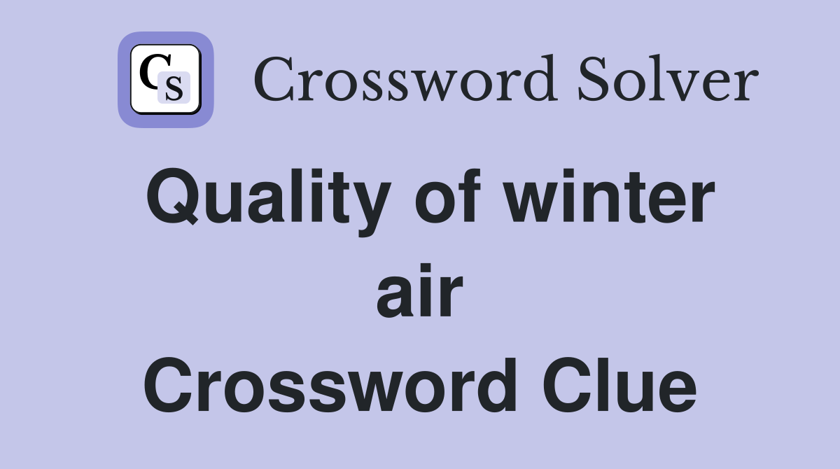 Quality of winter air Crossword Clue