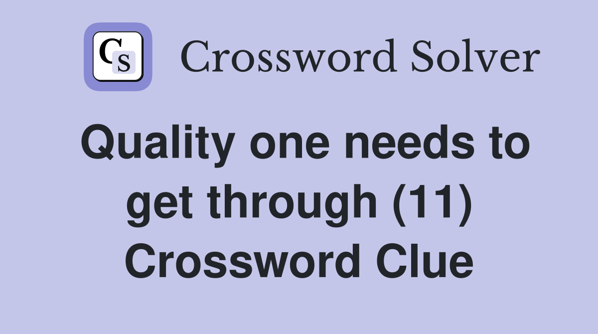 Quality one needs to get through (11) Crossword Clue