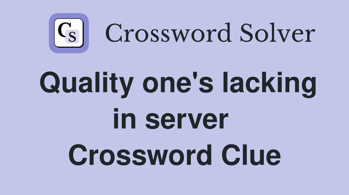Quality one's lacking in server  Crossword Clue