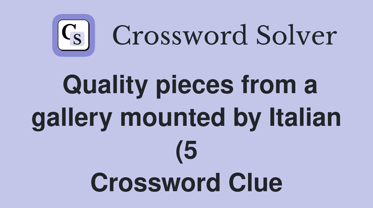 Quality pieces from a gallery mounted by Italian (5) Crossword Clue Quality pieces from a gallery mounted by Italian (5) Crossword Clue