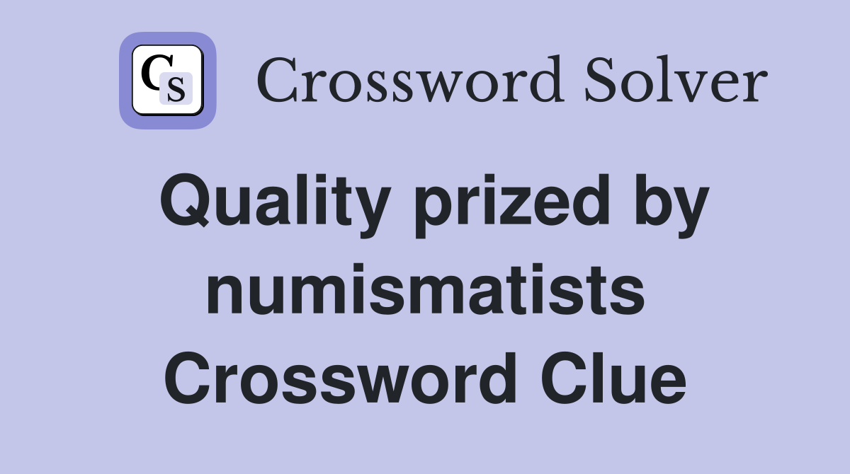 Quality prized by numismatists Crossword Clue