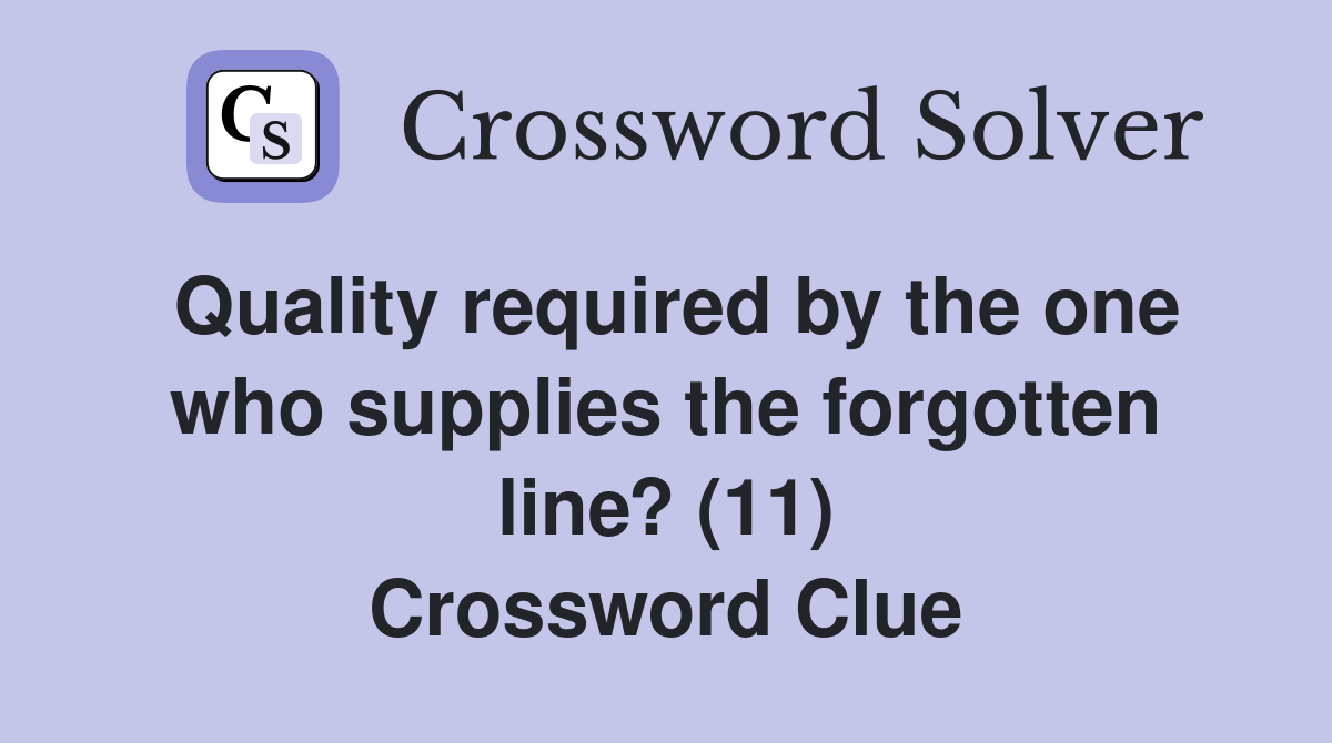 Quality required by the one who supplies the forgotten line? (11) Crossword Clue