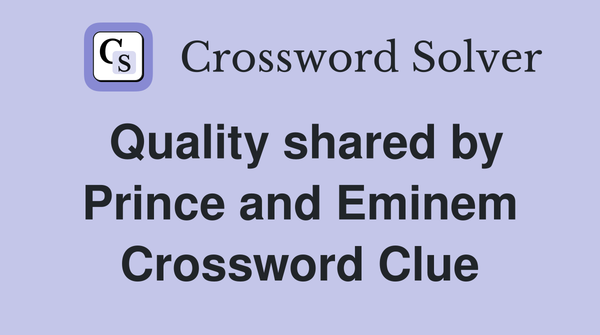 Quality shared by Prince and Eminem Crossword Clue