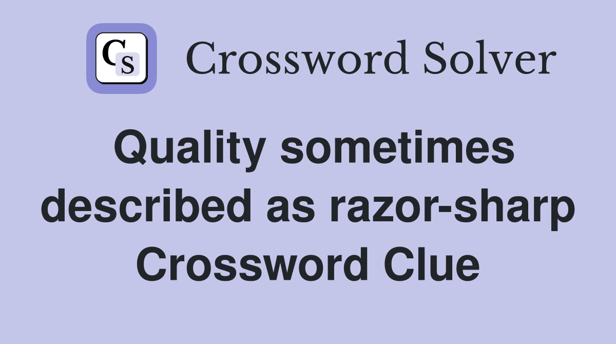 Quality sometimes described as razor-sharp Crossword Clue