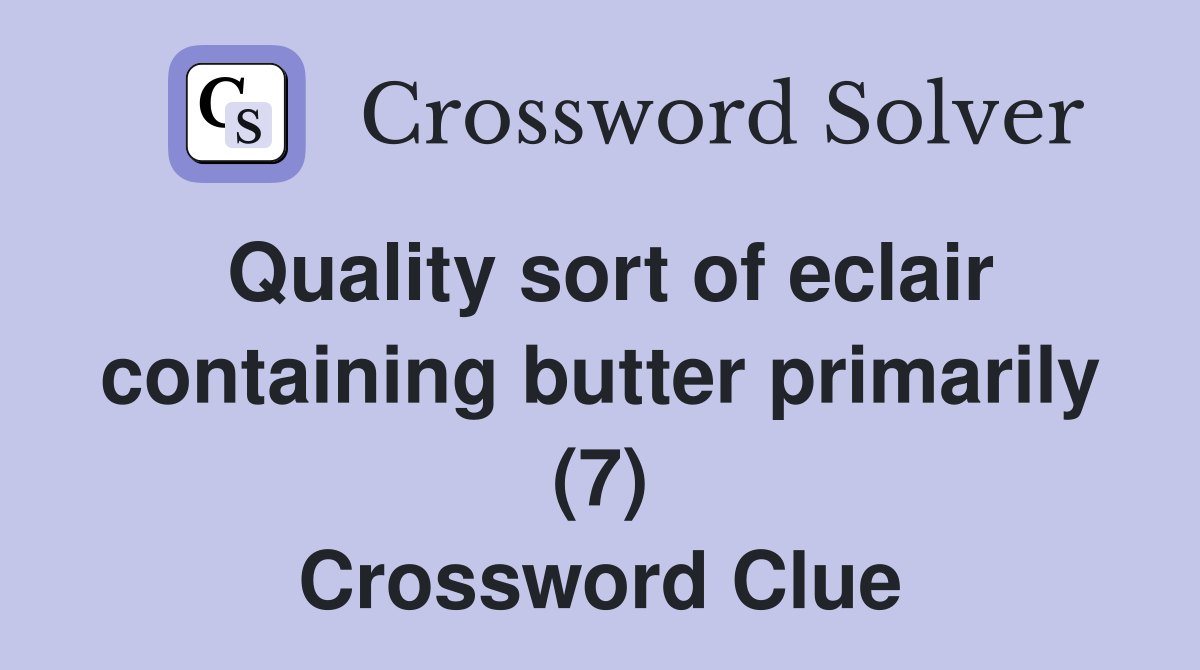 Quality sort of eclair containing butter primarily (7) Crossword Clue