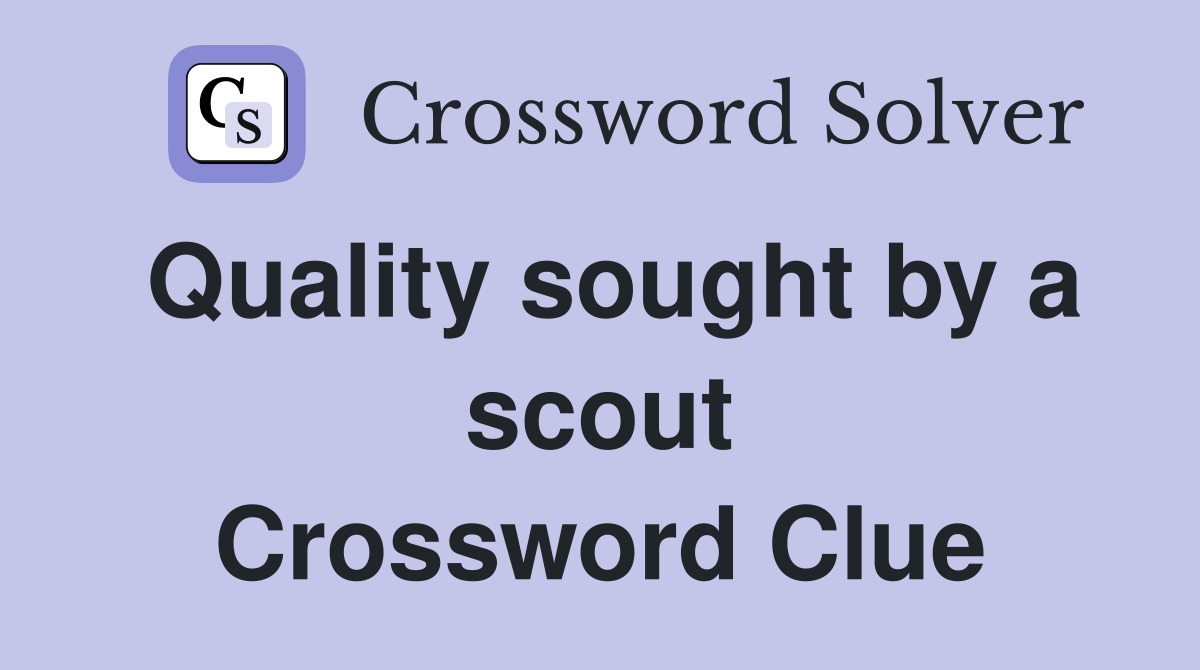 Quality sought by a scout Crossword Clue