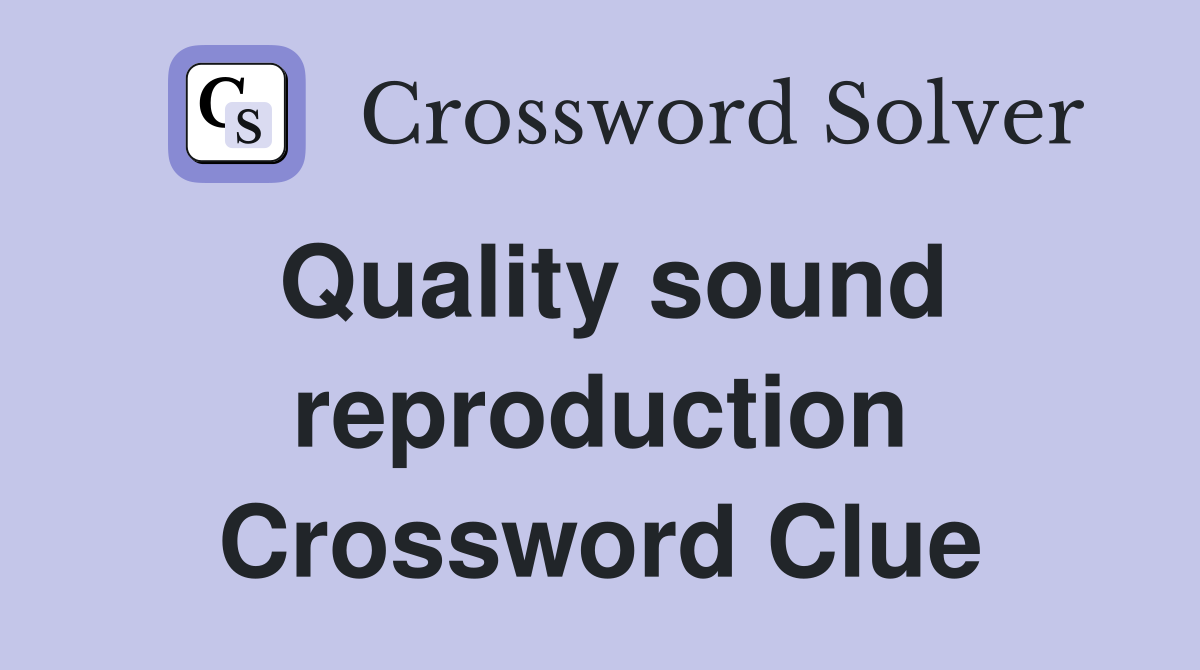 Quality sound reproduction Crossword Clue